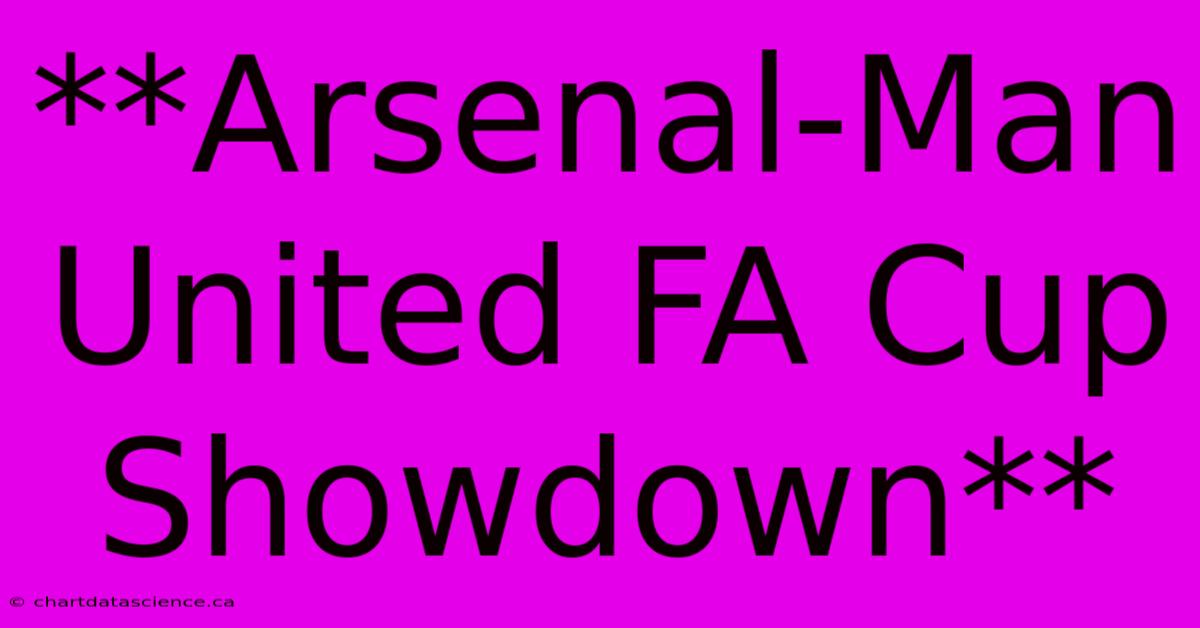 **Arsenal-Man United FA Cup Showdown**