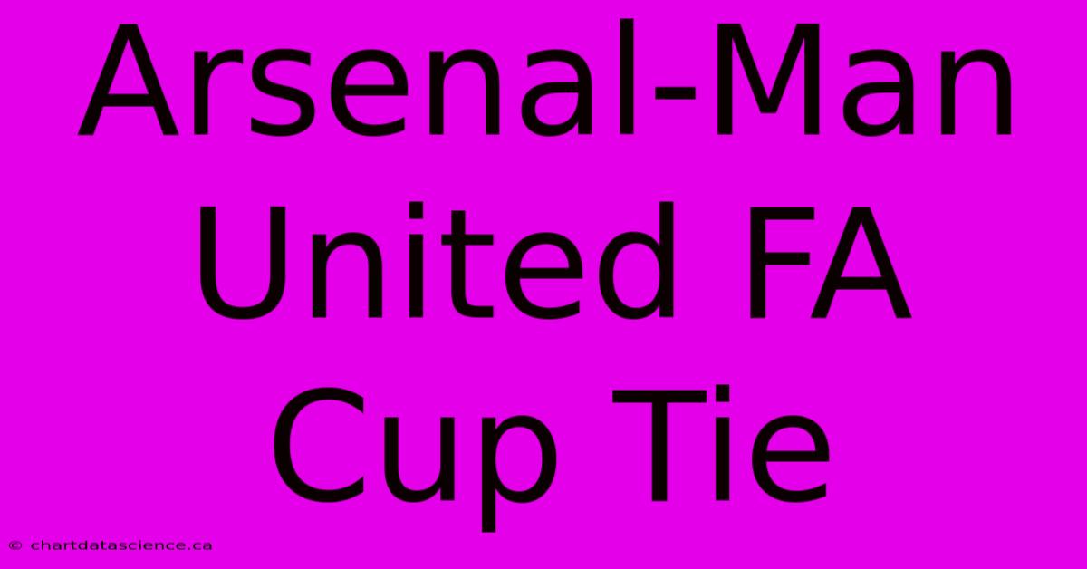 Arsenal-Man United FA Cup Tie