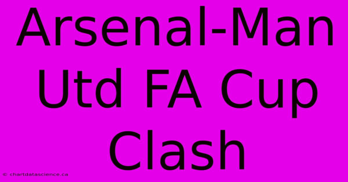 Arsenal-Man Utd FA Cup Clash