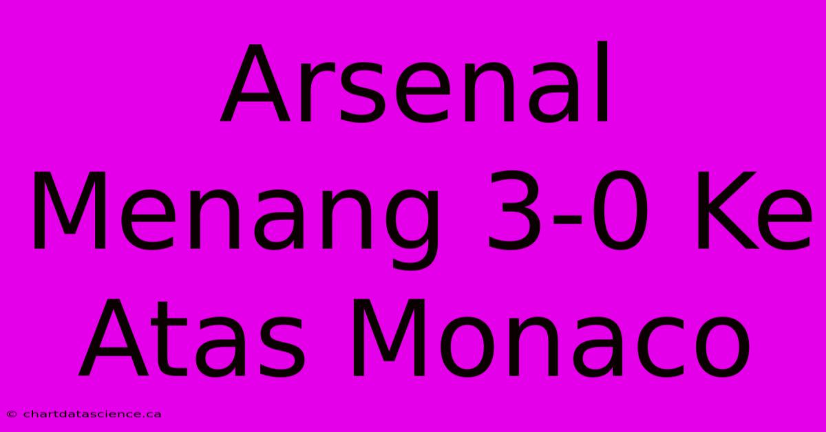 Arsenal Menang 3-0 Ke Atas Monaco