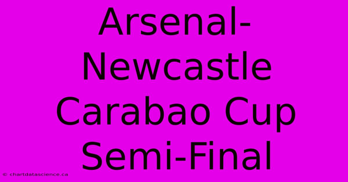 Arsenal-Newcastle Carabao Cup Semi-Final