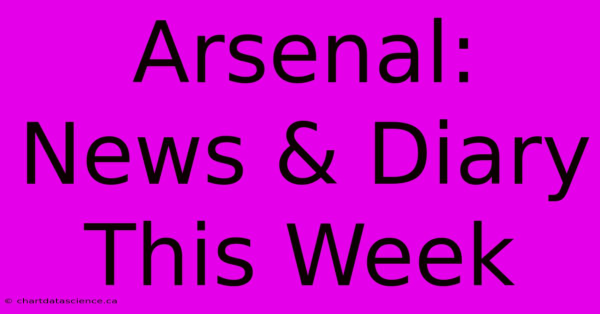 Arsenal: News & Diary This Week