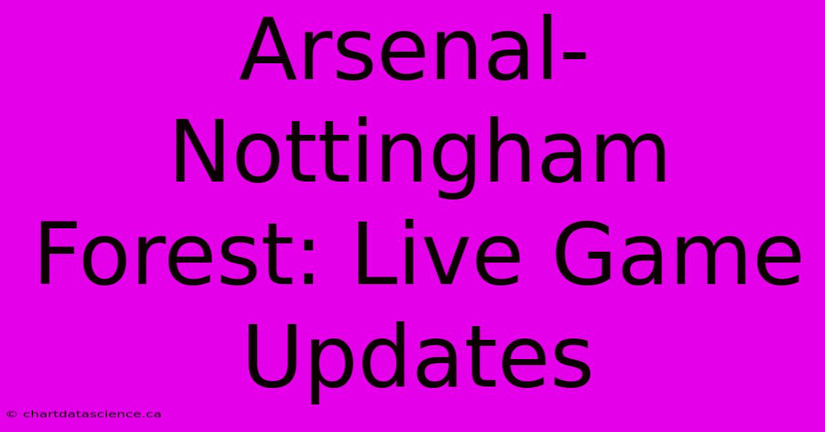 Arsenal-Nottingham Forest: Live Game Updates