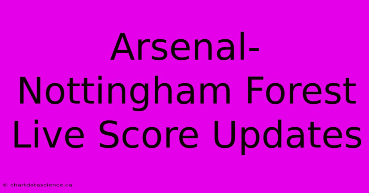 Arsenal-Nottingham Forest Live Score Updates