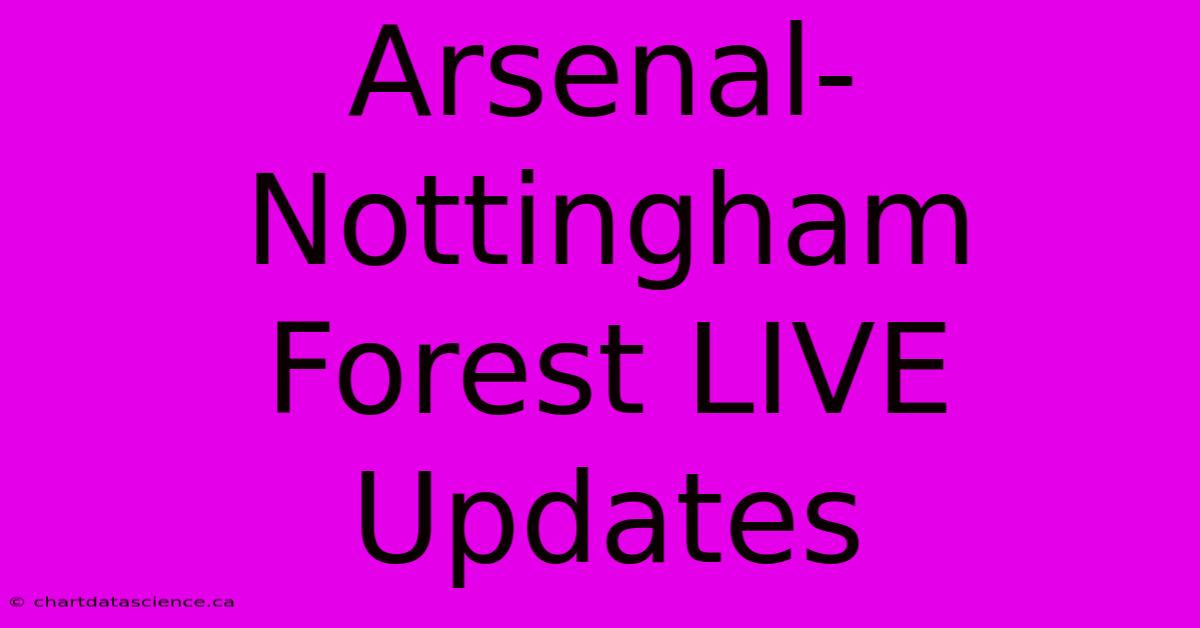 Arsenal-Nottingham Forest LIVE Updates