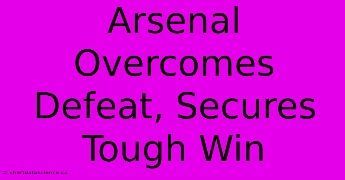 Arsenal Overcomes Defeat, Secures Tough Win