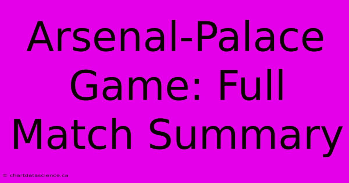 Arsenal-Palace Game: Full Match Summary