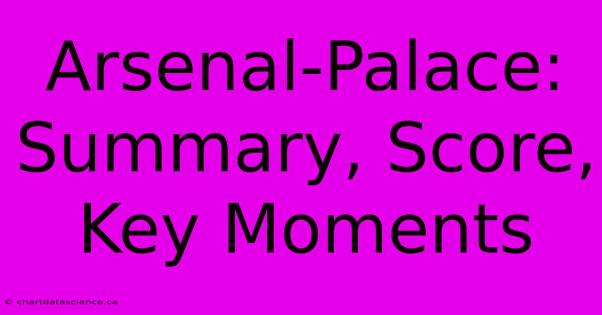 Arsenal-Palace: Summary, Score, Key Moments