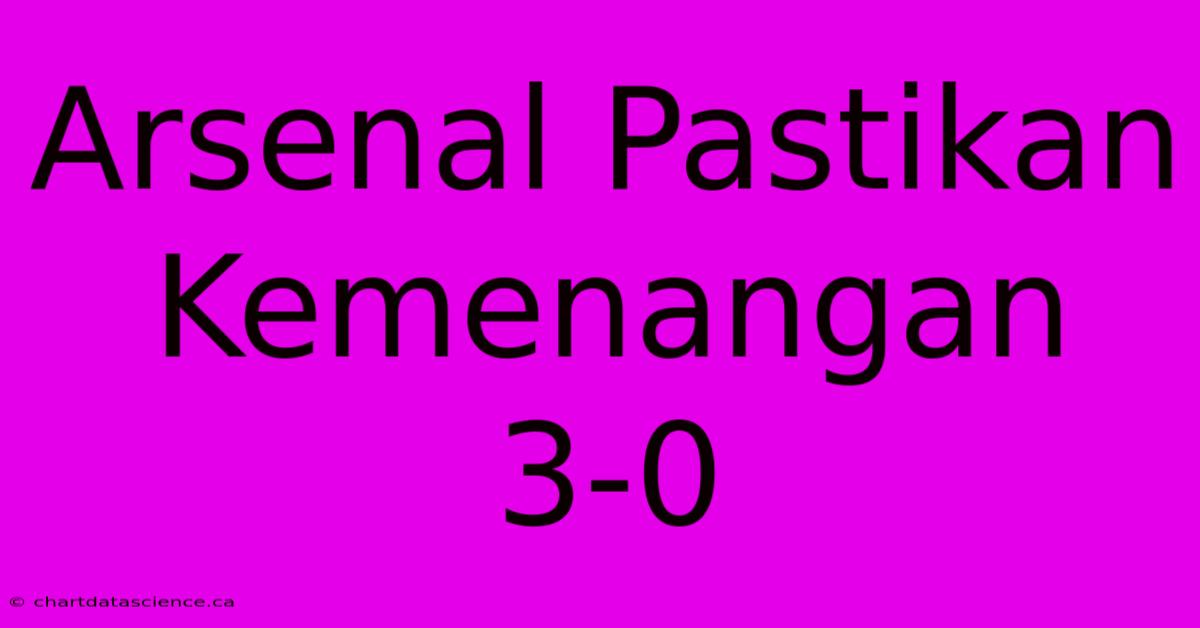 Arsenal Pastikan Kemenangan 3-0