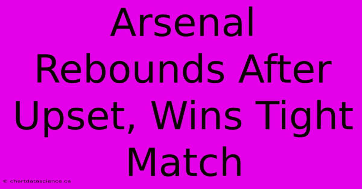 Arsenal Rebounds After Upset, Wins Tight Match