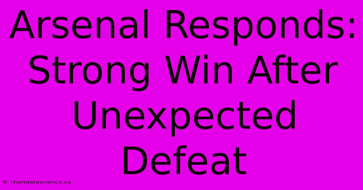 Arsenal Responds: Strong Win After Unexpected Defeat 