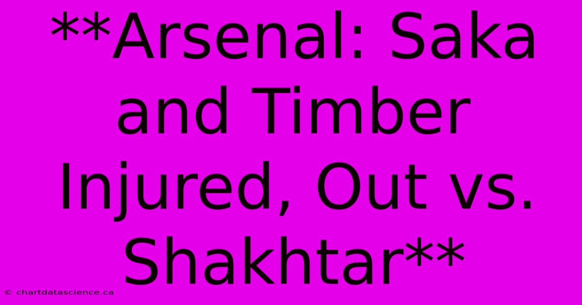 **Arsenal: Saka And Timber Injured, Out Vs. Shakhtar** 