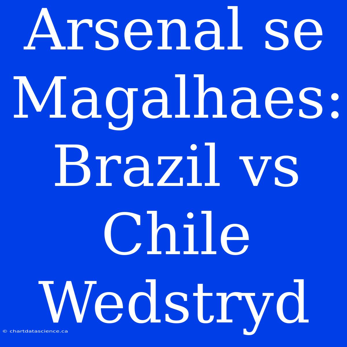 Arsenal Se Magalhaes: Brazil Vs Chile Wedstryd