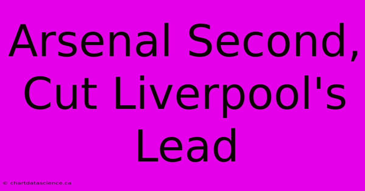 Arsenal Second, Cut Liverpool's Lead