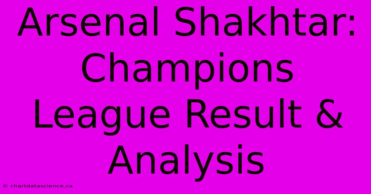 Arsenal Shakhtar: Champions League Result & Analysis