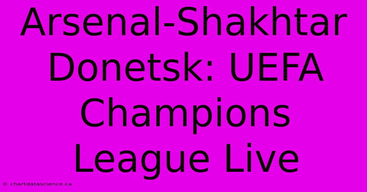 Arsenal-Shakhtar Donetsk: UEFA Champions League Live