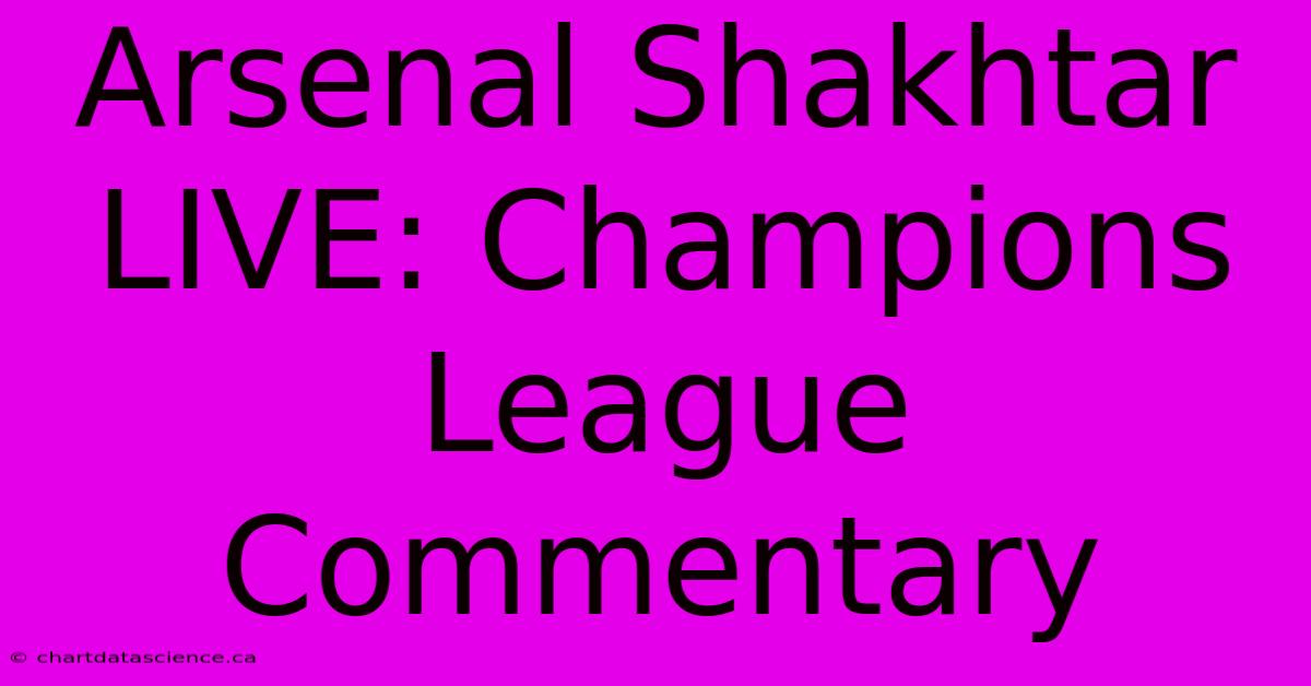 Arsenal Shakhtar LIVE: Champions League Commentary