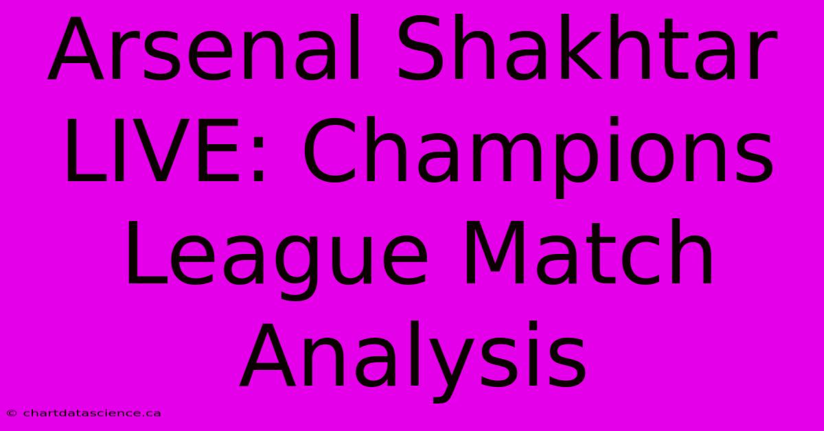 Arsenal Shakhtar LIVE: Champions League Match Analysis