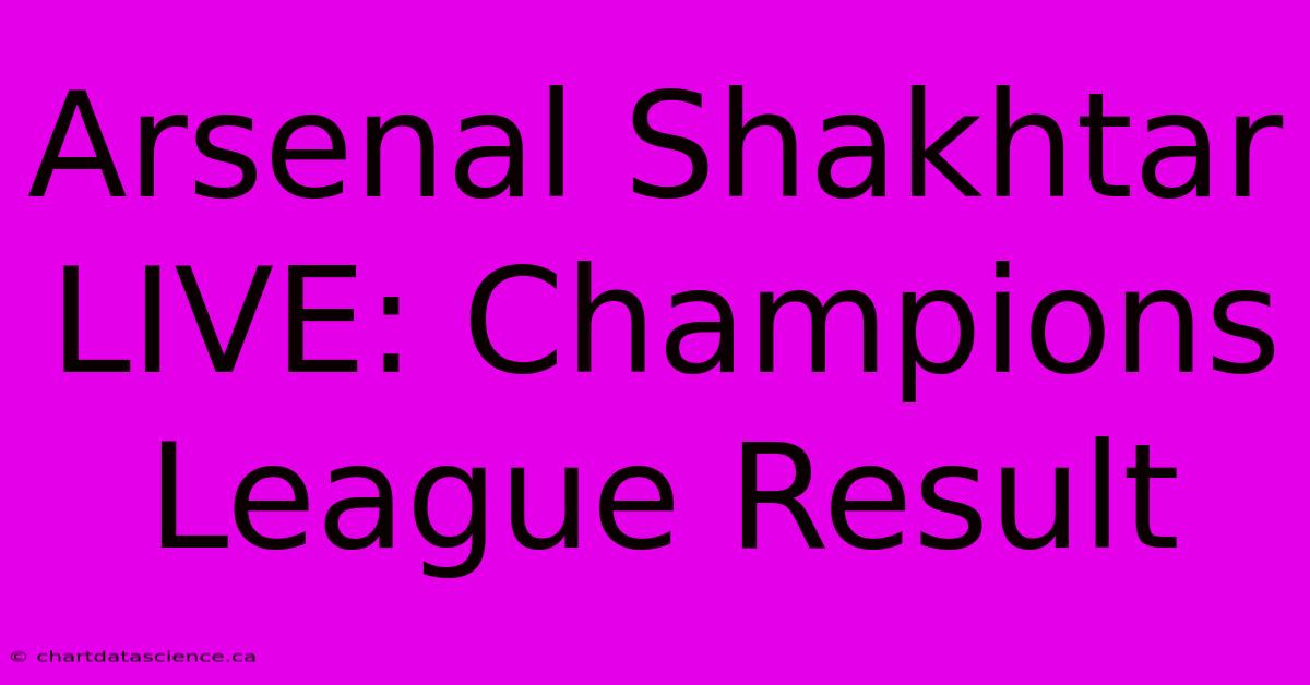 Arsenal Shakhtar LIVE: Champions League Result