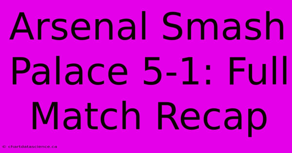 Arsenal Smash Palace 5-1: Full Match Recap