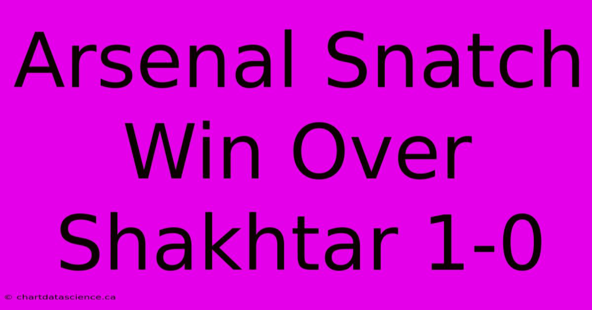 Arsenal Snatch Win Over Shakhtar 1-0