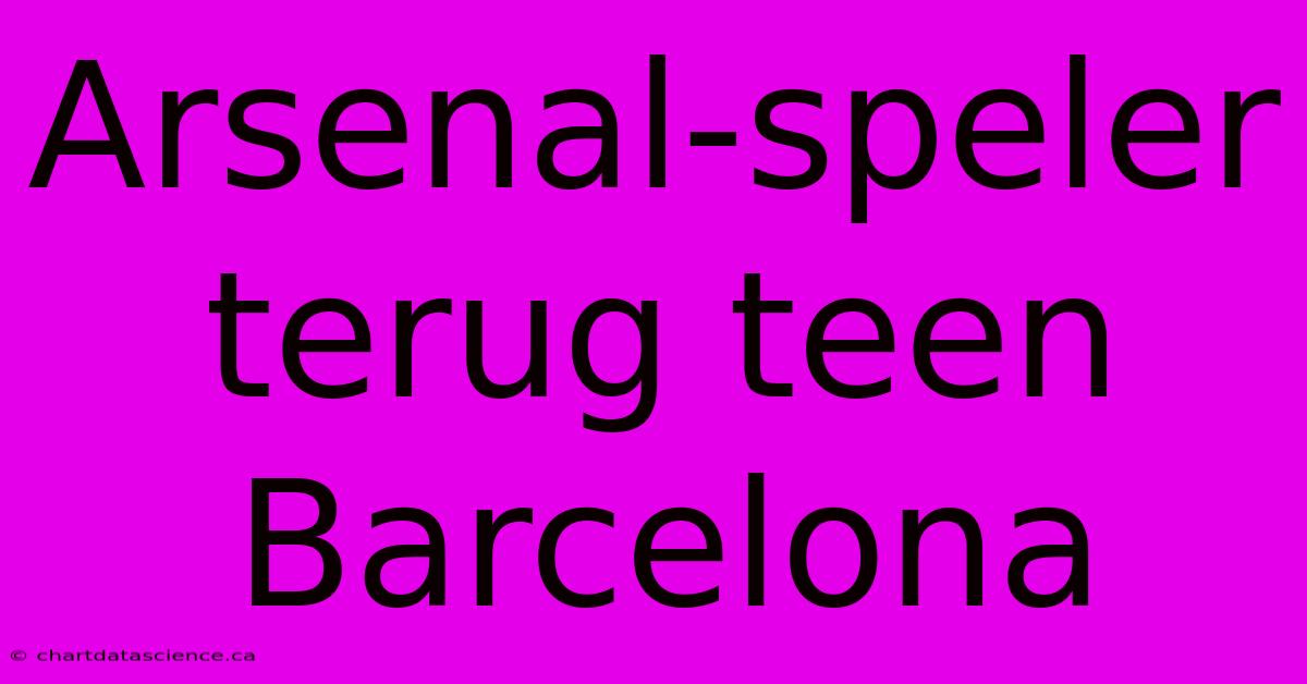 Arsenal-speler Terug Teen Barcelona