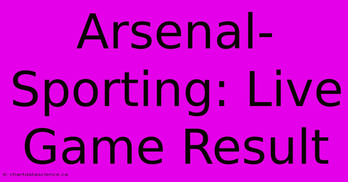 Arsenal-Sporting: Live Game Result