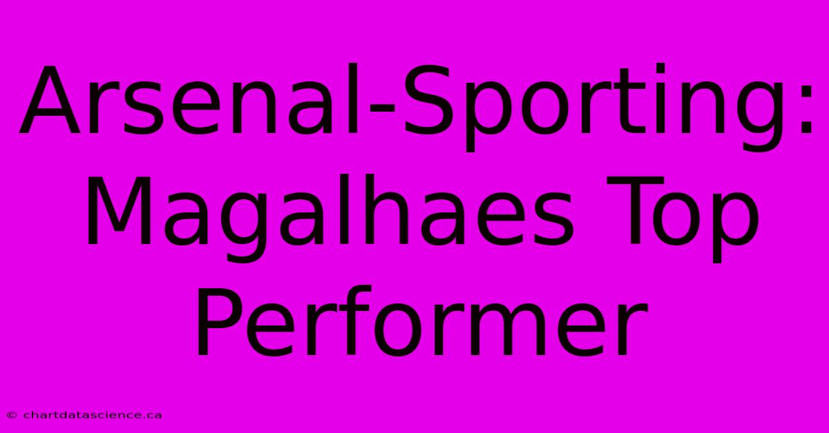 Arsenal-Sporting: Magalhaes Top Performer