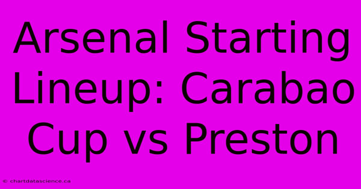 Arsenal Starting Lineup: Carabao Cup Vs Preston