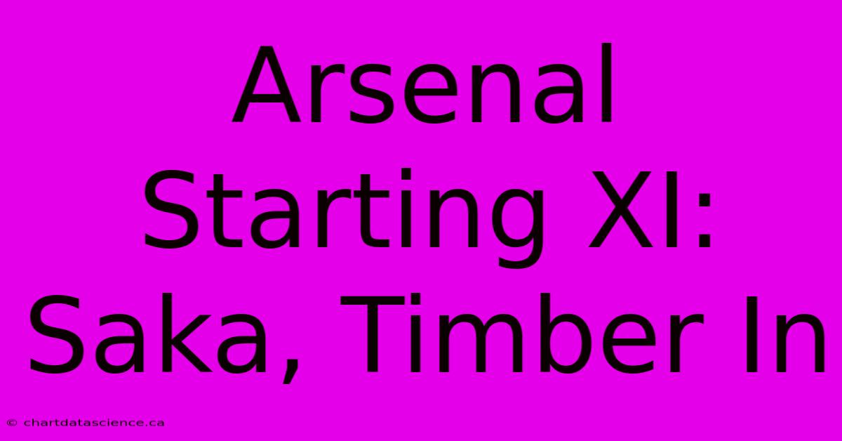 Arsenal Starting XI: Saka, Timber In