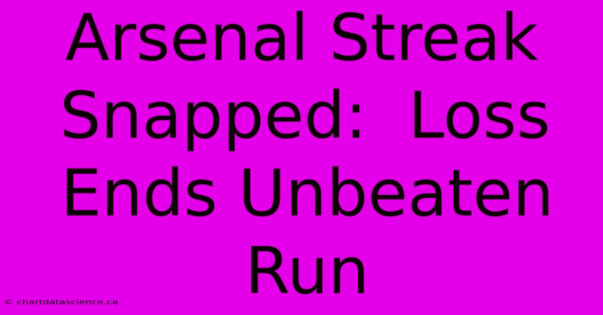 Arsenal Streak Snapped:  Loss Ends Unbeaten Run