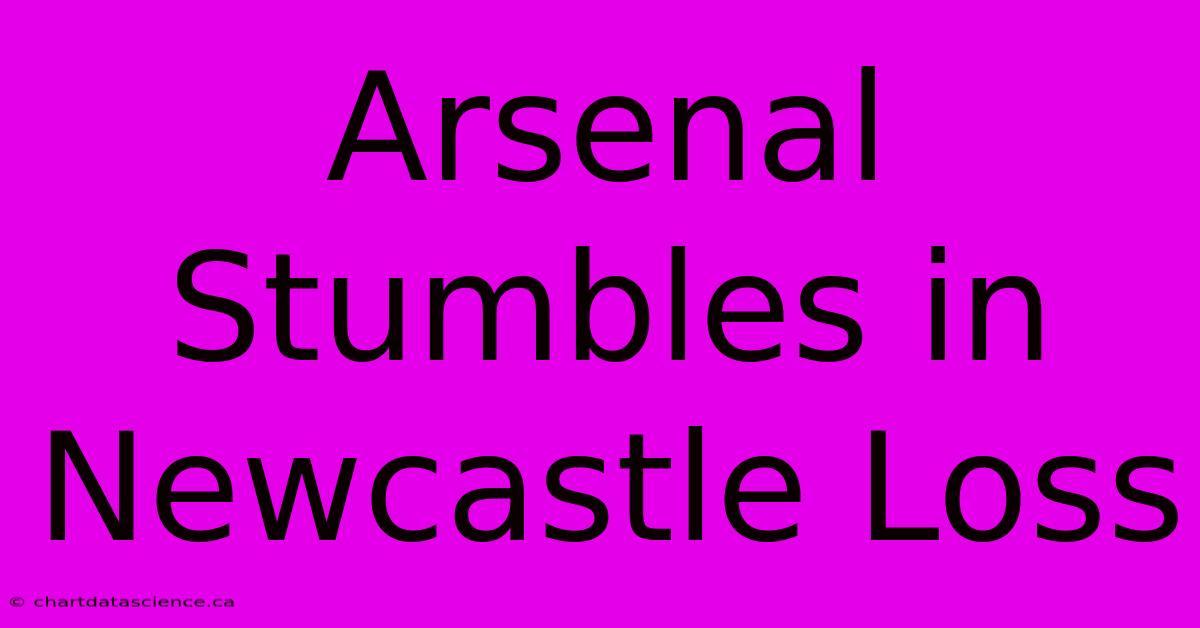 Arsenal Stumbles In Newcastle Loss