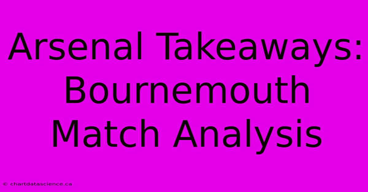 Arsenal Takeaways: Bournemouth Match Analysis