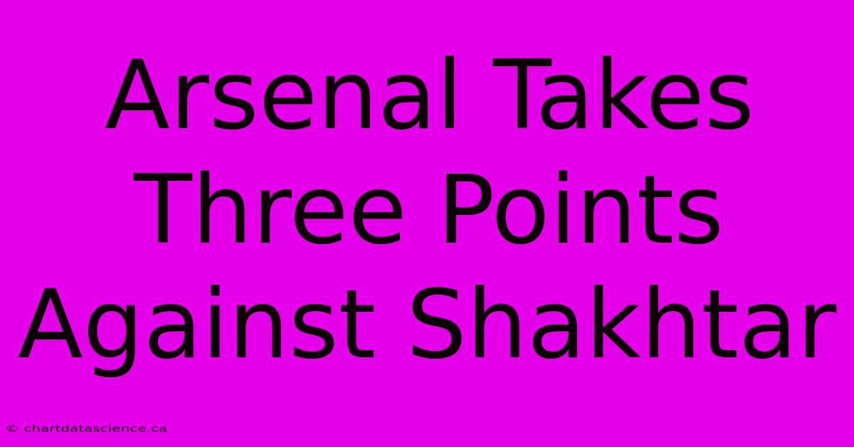 Arsenal Takes Three Points Against Shakhtar