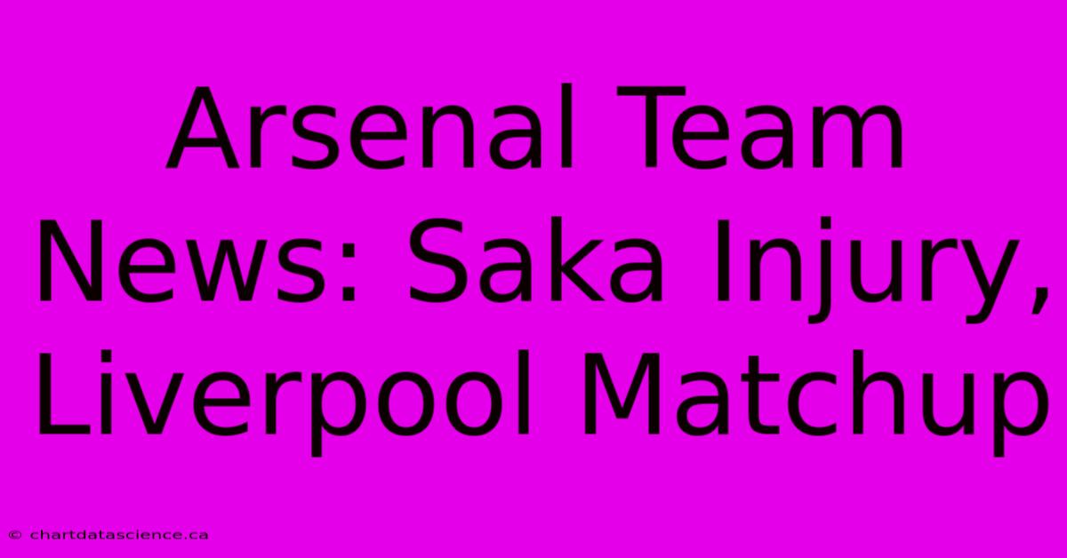 Arsenal Team News: Saka Injury, Liverpool Matchup