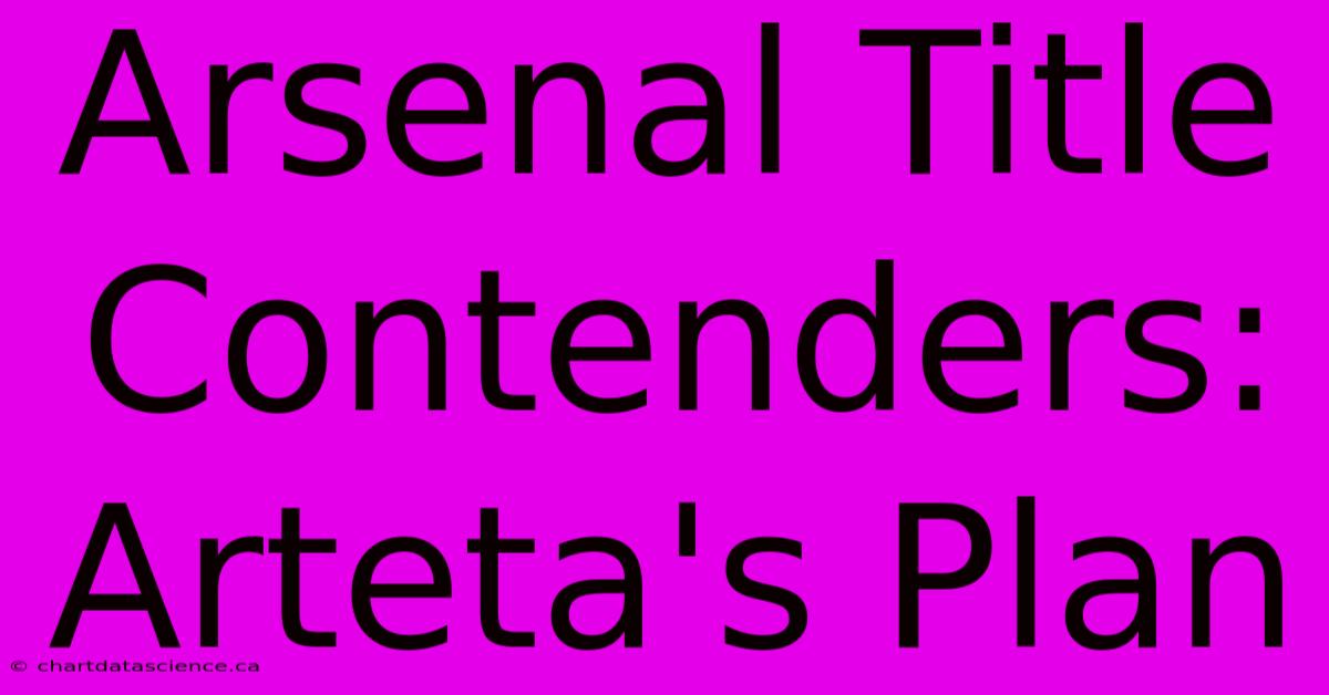 Arsenal Title Contenders: Arteta's Plan