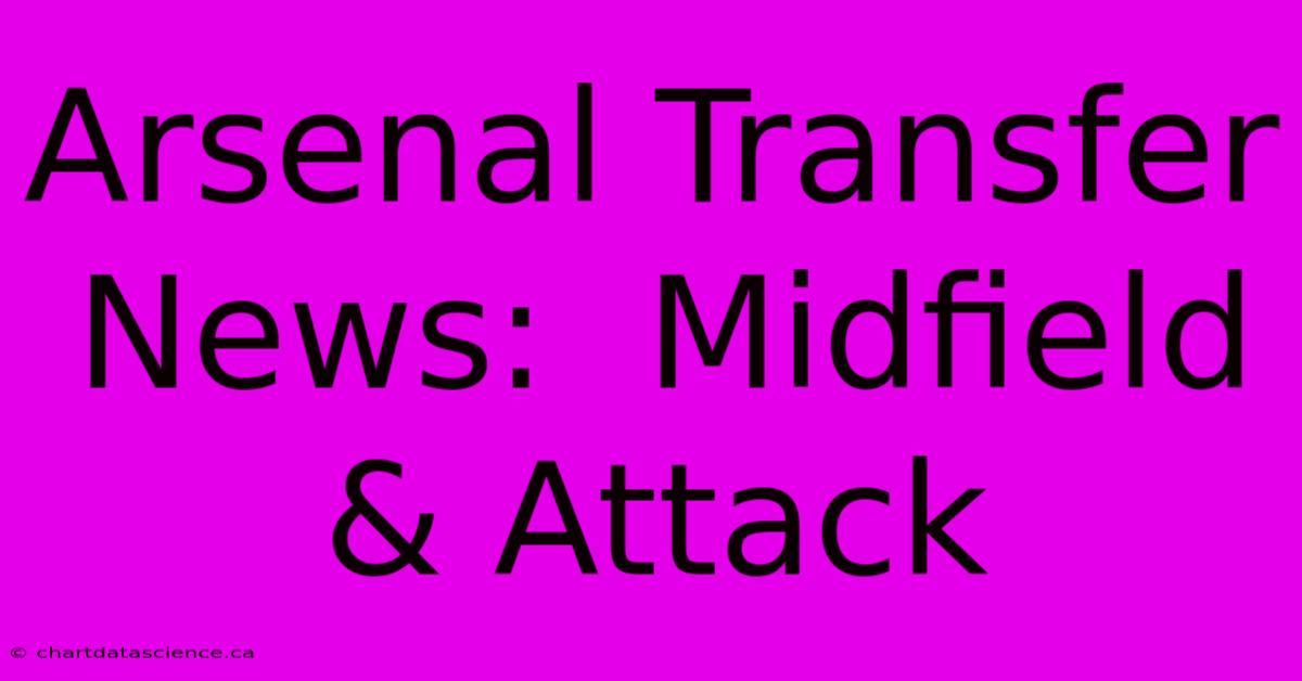 Arsenal Transfer News:  Midfield & Attack