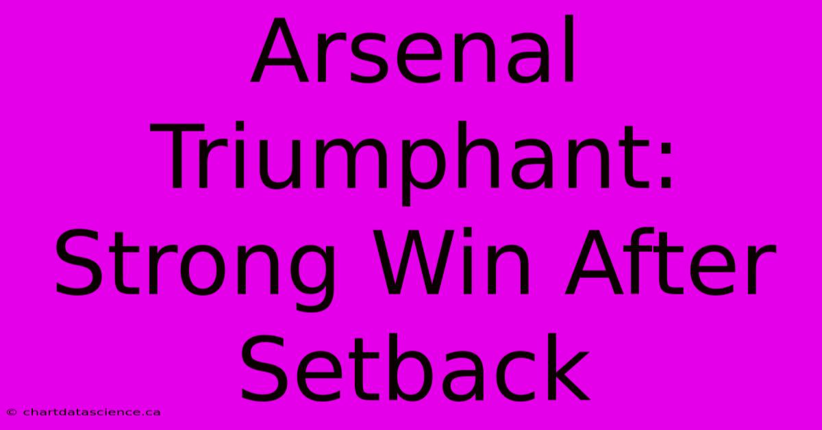 Arsenal Triumphant:  Strong Win After Setback 