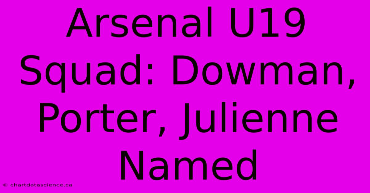 Arsenal U19 Squad: Dowman, Porter, Julienne Named