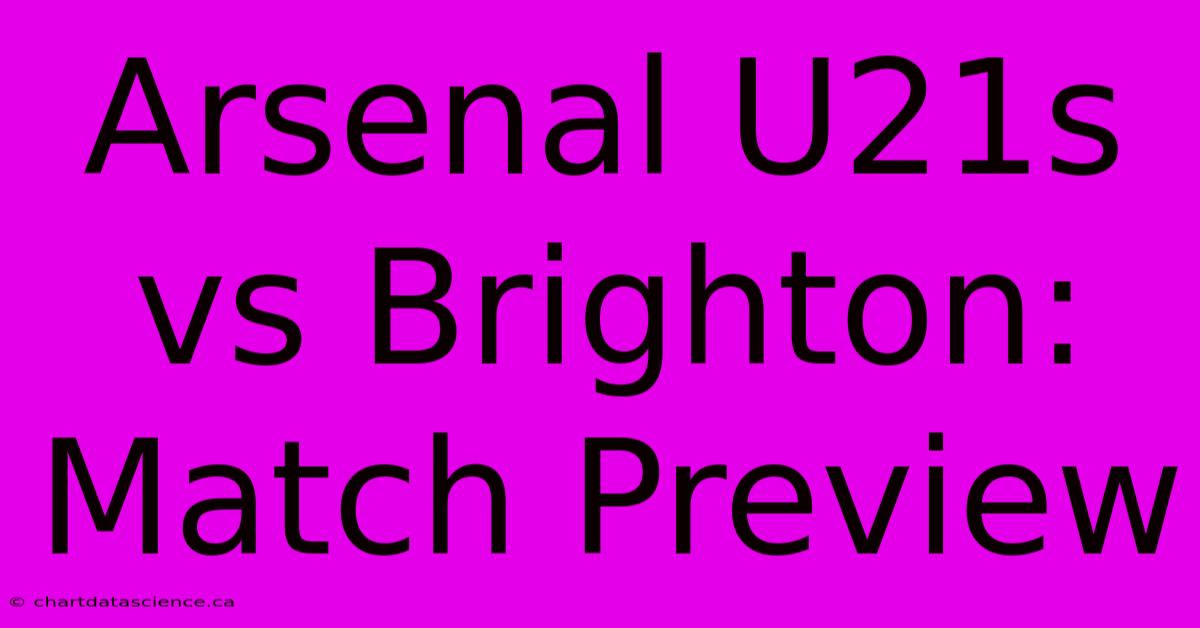 Arsenal U21s Vs Brighton: Match Preview