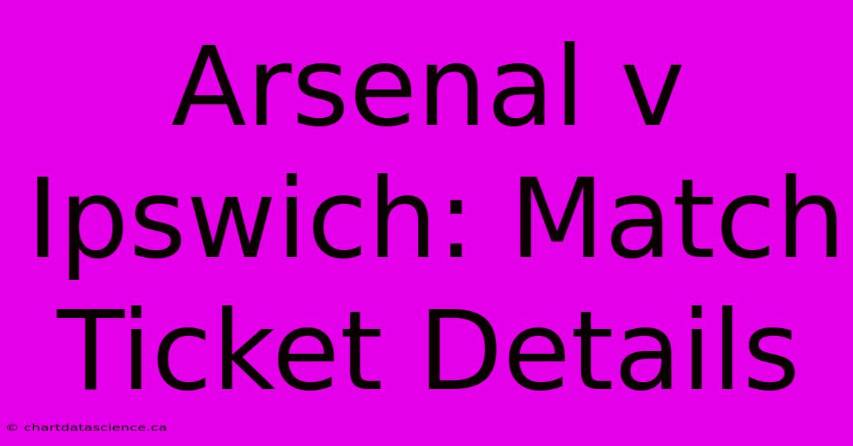 Arsenal V Ipswich: Match Ticket Details