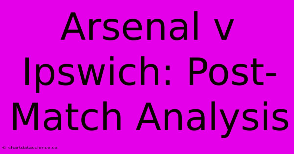 Arsenal V Ipswich: Post-Match Analysis