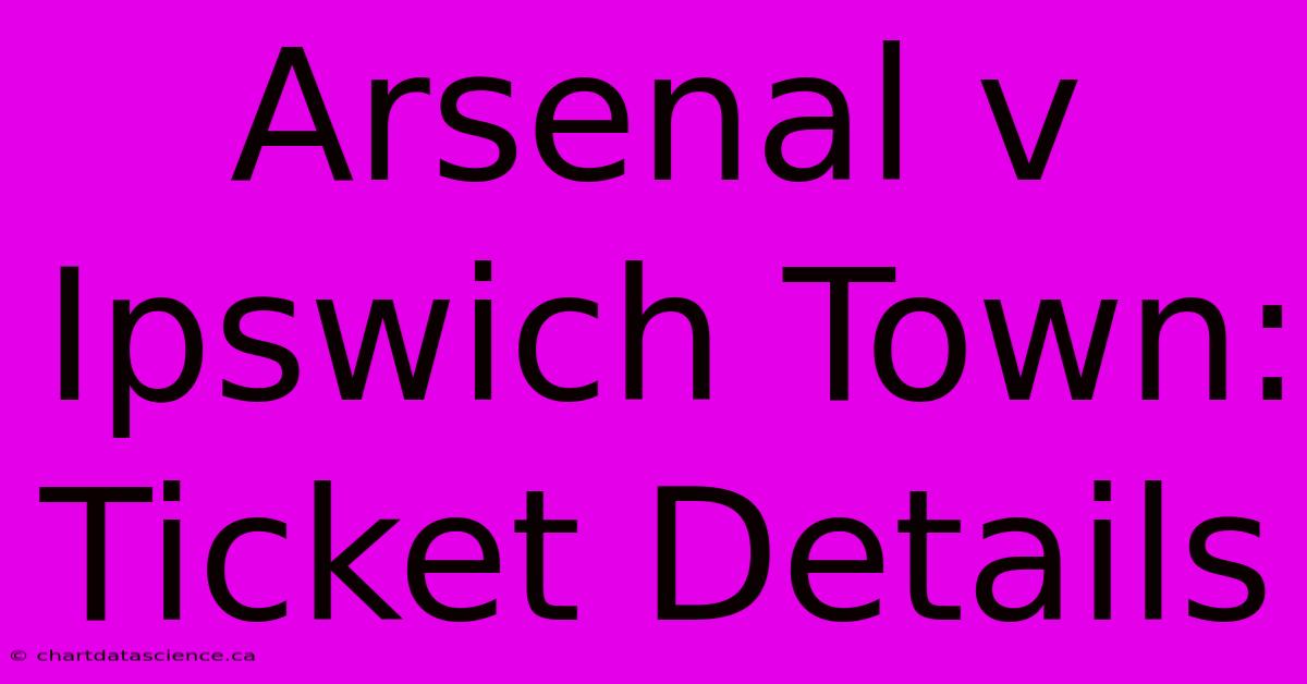 Arsenal V Ipswich Town: Ticket Details