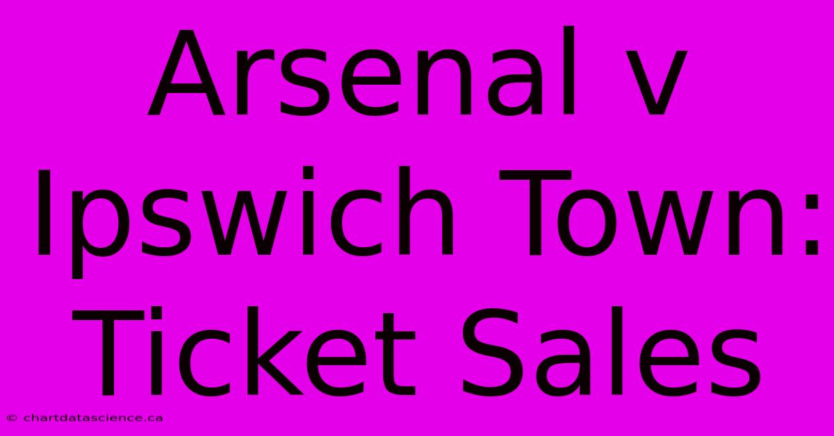 Arsenal V Ipswich Town: Ticket Sales