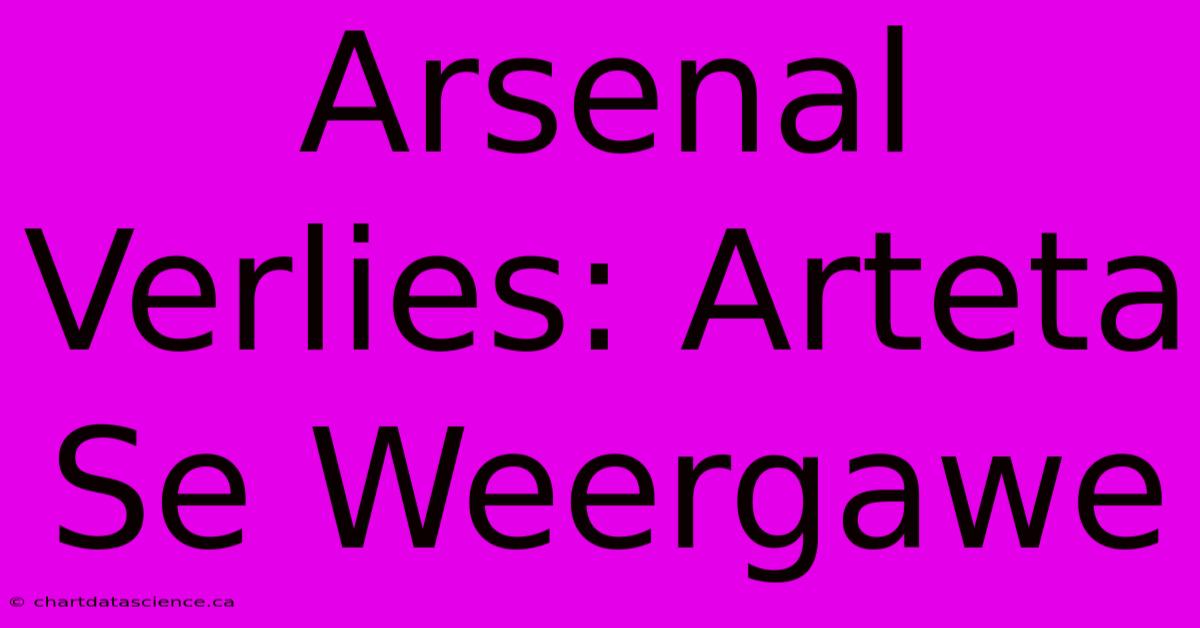 Arsenal Verlies: Arteta Se Weergawe