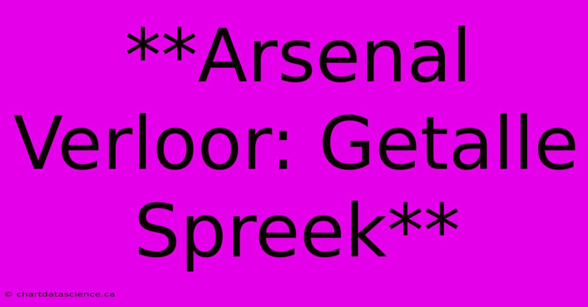 **Arsenal Verloor: Getalle Spreek**