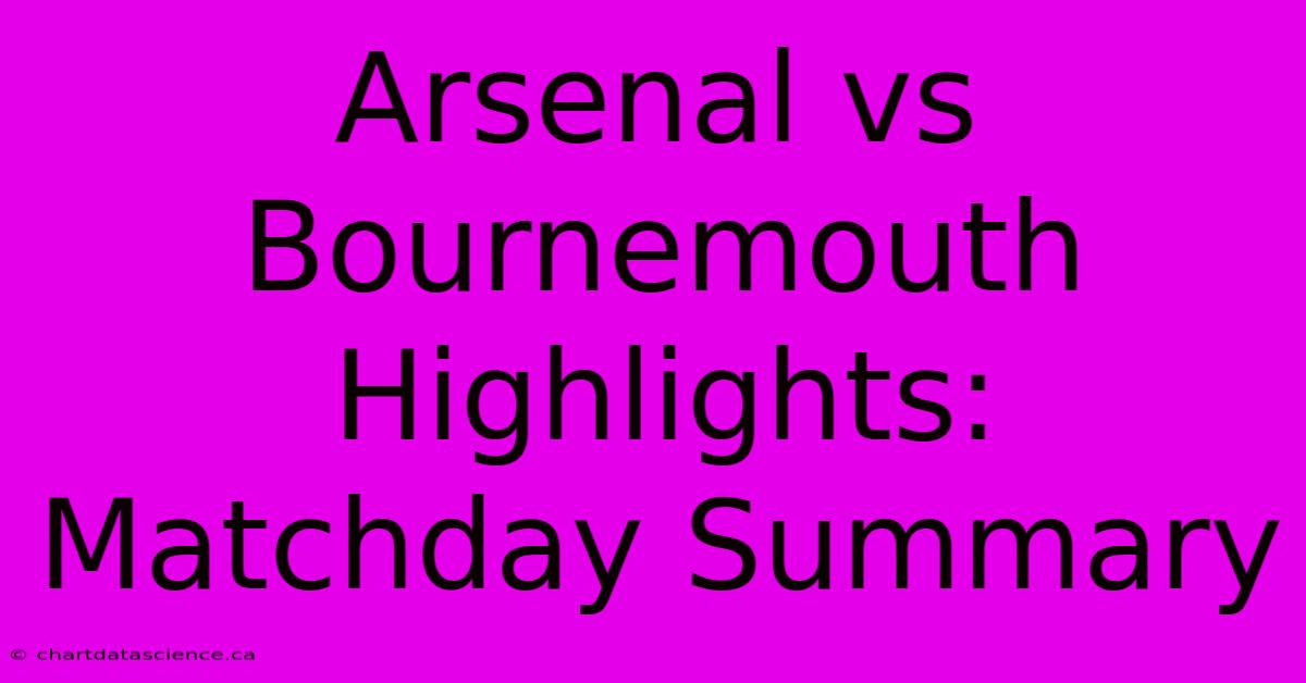 Arsenal Vs Bournemouth Highlights: Matchday Summary