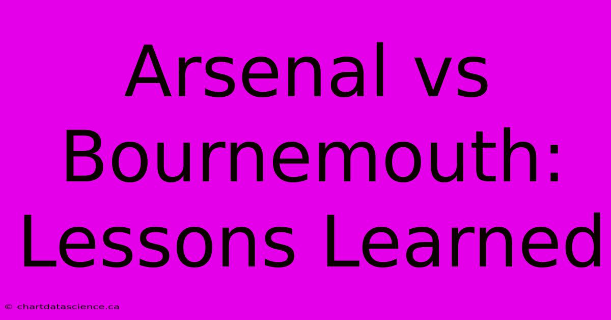 Arsenal Vs Bournemouth: Lessons Learned 