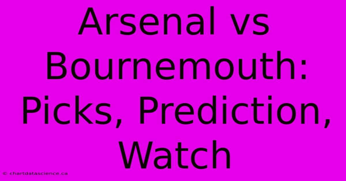 Arsenal Vs Bournemouth: Picks, Prediction, Watch