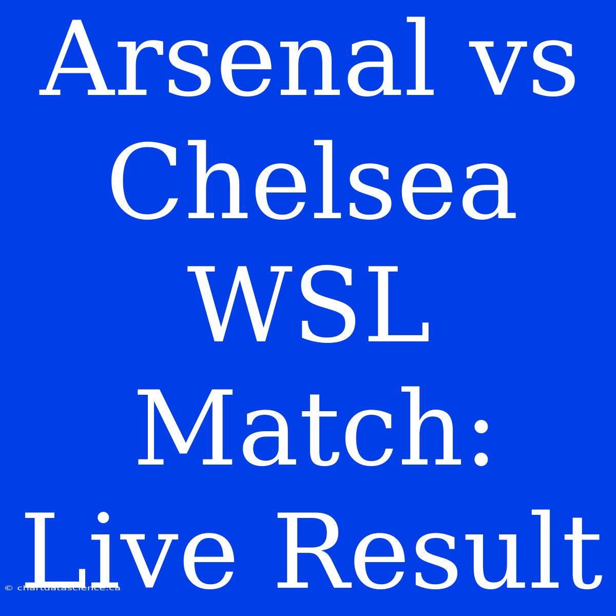 Arsenal Vs Chelsea WSL Match: Live Result